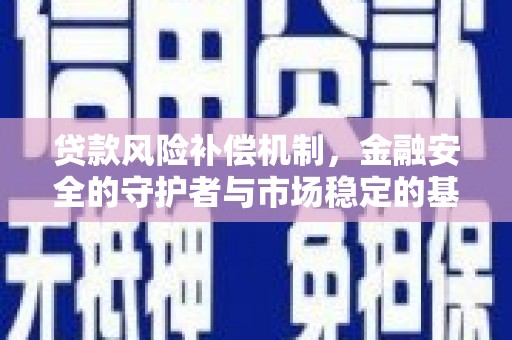 北港贷款风险补偿机制，金融安全的守护者与市场稳定的基石
