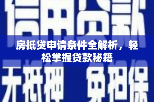 鄱阳房抵贷申请条件全解析，轻松掌握贷款秘籍